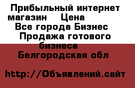 Прибыльный интернет магазин! › Цена ­ 15 000 - Все города Бизнес » Продажа готового бизнеса   . Белгородская обл.